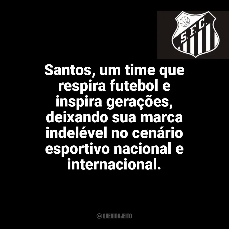 Frases para o Santos Futebol Clube: Santos, um time que respira futebol e inspira gerações, deixando sua marca indelével no cenário esportivo nacional e internacional.