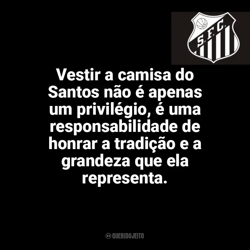 Frases Santos Futebol Clube: Vestir a camisa do Santos não é apenas um privilégio, é uma responsabilidade de honrar a tradição e a grandeza que ela representa.