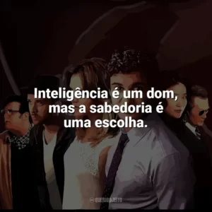 Inteligência é um dom, mas a sabedoria é uma escolha. Scorpion (Série)