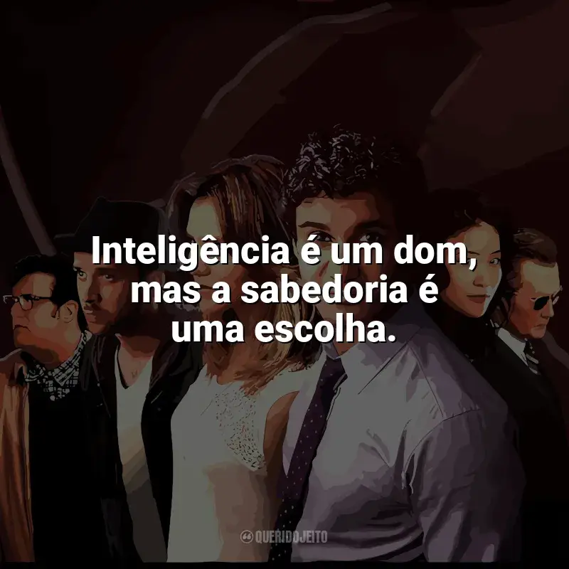 Série Scorpion frases: Inteligência é um dom, mas a sabedoria é uma escolha.