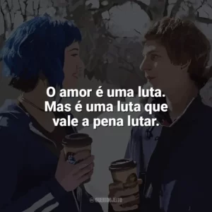 O amor é uma luta. Mas é uma luta que vale a pena lutar. Scott Pilgrim contra o Mundo (Filme)