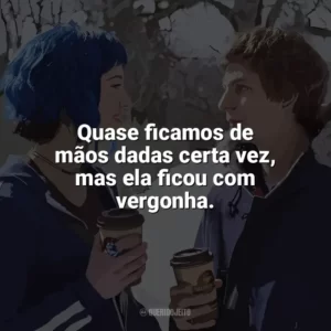 Quase ficamos de mãos dadas certa vez, mas ela ficou com vergonha. Scott Pilgrim contra o Mundo (Filme)