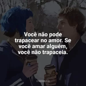 Você não pode trapacear no amor. Se você amar alguém, você não trapaceia. Scott Pilgrim contra o Mundo (Filme)
