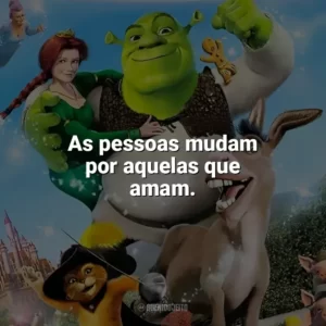 As pessoas mudam por aquelas que amam. Shrek 2 (Filme)
