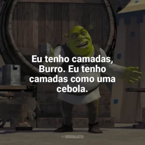 Eu tenho camadas, Burro. Eu tenho camadas como uma cebola. Shrek (Filme)