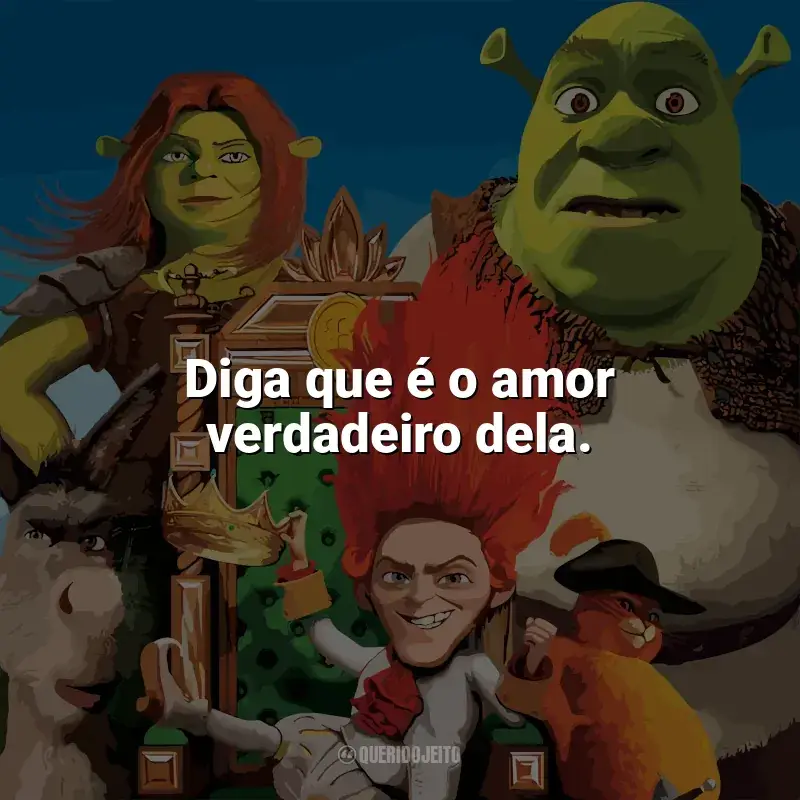 Filme Shrek para Sempre frases: Diga que é o amor verdadeiro dela.