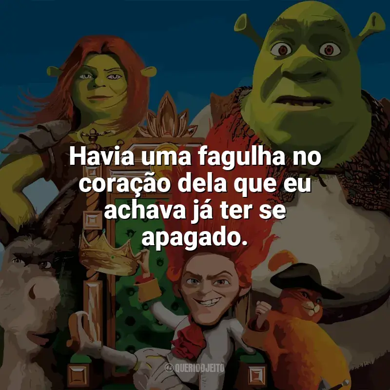 Frases de efeito do filme Shrek para Sempre: Havia uma fagulha no coração dela que eu achava já ter se apagado.