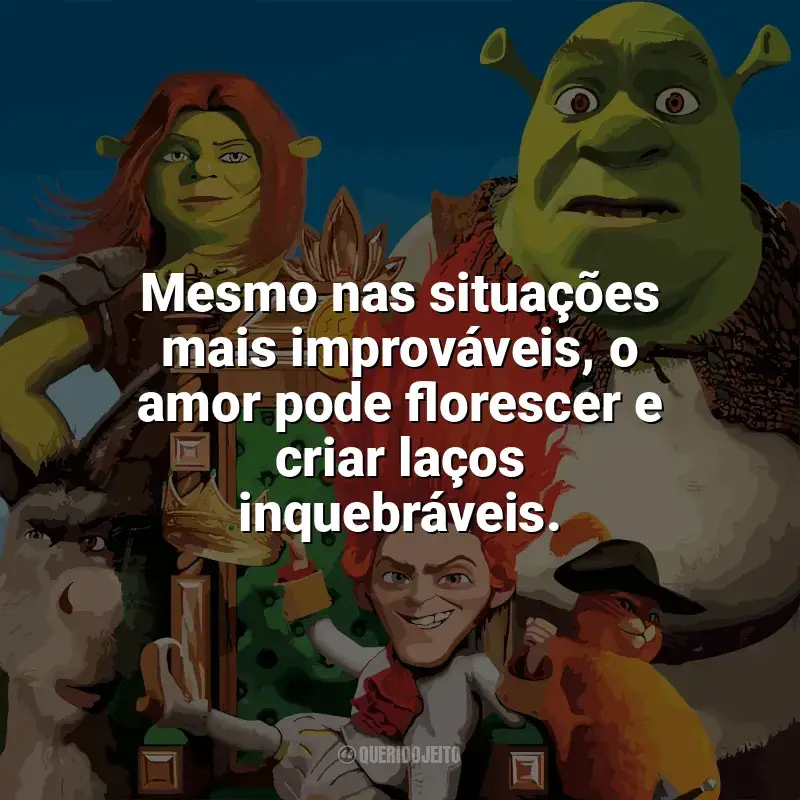 Frases do filme Shrek para Sempre: Mesmo nas situações mais improváveis, o amor pode florescer e criar laços inquebráveis.