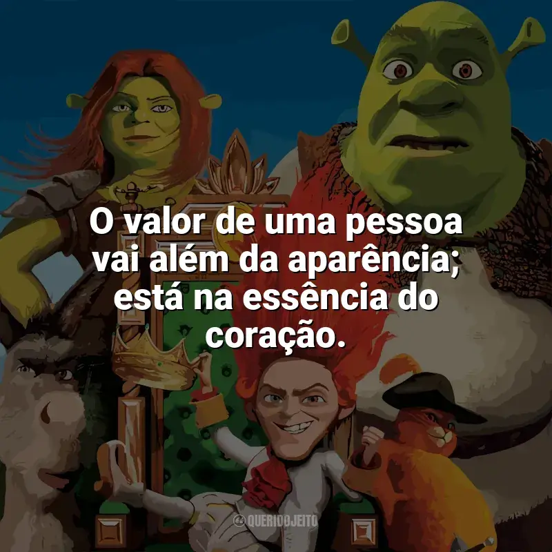 Frase final do filme Shrek para Sempre: O valor de uma pessoa vai além da aparência; está na essência do coração.