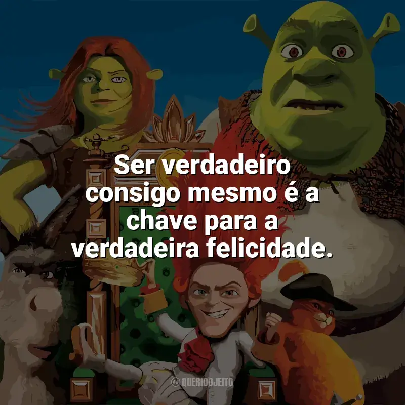 Frases do filme Shrek para Sempre: Ser verdadeiro consigo mesmo é a chave para a verdadeira felicidade.