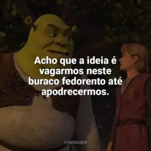Acho que a ideia é vagarmos neste buraco fedorento até apodrecermos. Shrek Terceiro (Filme)