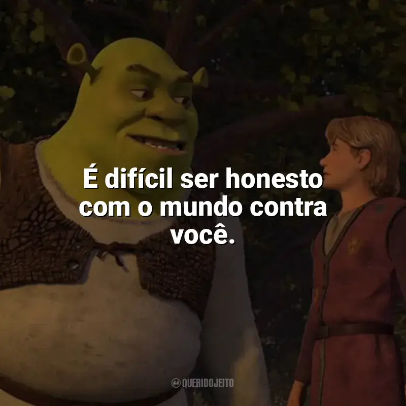 Shrek Terceiro frases do filme: É difícil ser honesto com o mundo contra você.