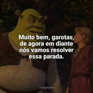 Muito bem, garotas, de agora em diante nós vamos resolver essa parada. Shrek Terceiro (Filme)