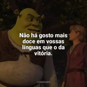 Não há gosto mais doce em vossas línguas que o da vitória. Shrek Terceiro (Filme)