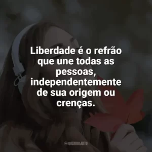 Liberdade é o refrão que une todas as pessoas, independentemente de sua origem ou crenças. Som da Liberdade