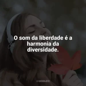 O som da liberdade é a harmonia da diversidade. Som da Liberdade