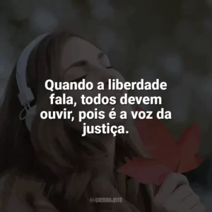 Quando a liberdade fala, todos devem ouvir, pois é a voz da justiça. Som da Liberdade