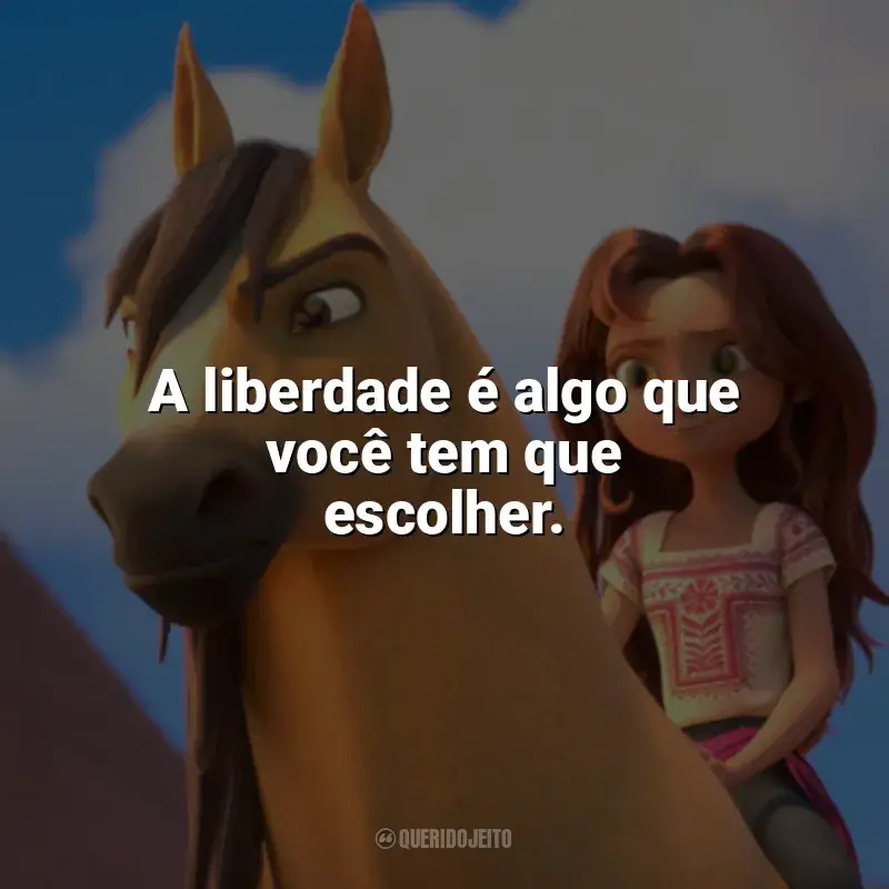 Frases de Spirit: O Indomável filme: A liberdade é algo que você tem que escolher.