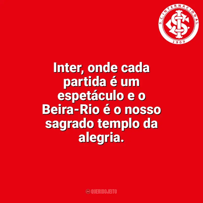 Frases do Sport Club Internacional campeão: Inter, onde cada partida é um espetáculo e o Beira-Rio é o nosso sagrado templo da alegria.