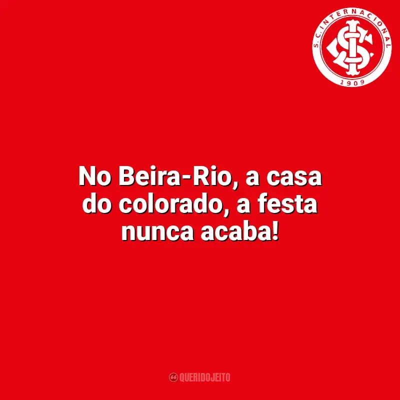 Sport Club Internacional frases time vencedor: No Beira-Rio, a casa do colorado, a festa nunca acaba!