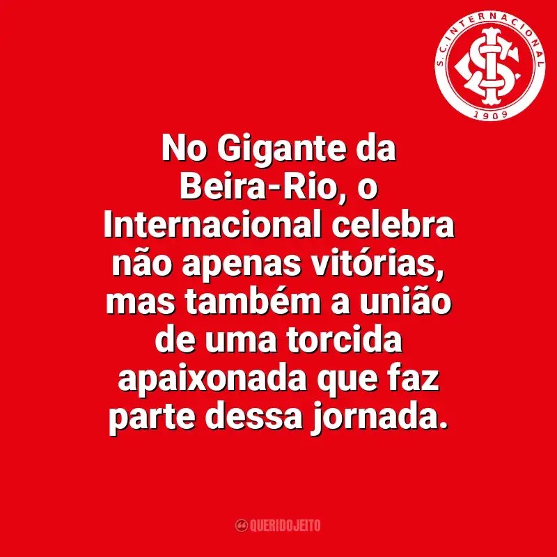 Frases para o Sport Club Internacional: No Gigante da Beira-Rio, o Internacional celebra não apenas vitórias, mas também a união de uma torcida apaixonada que faz parte dessa jornada.