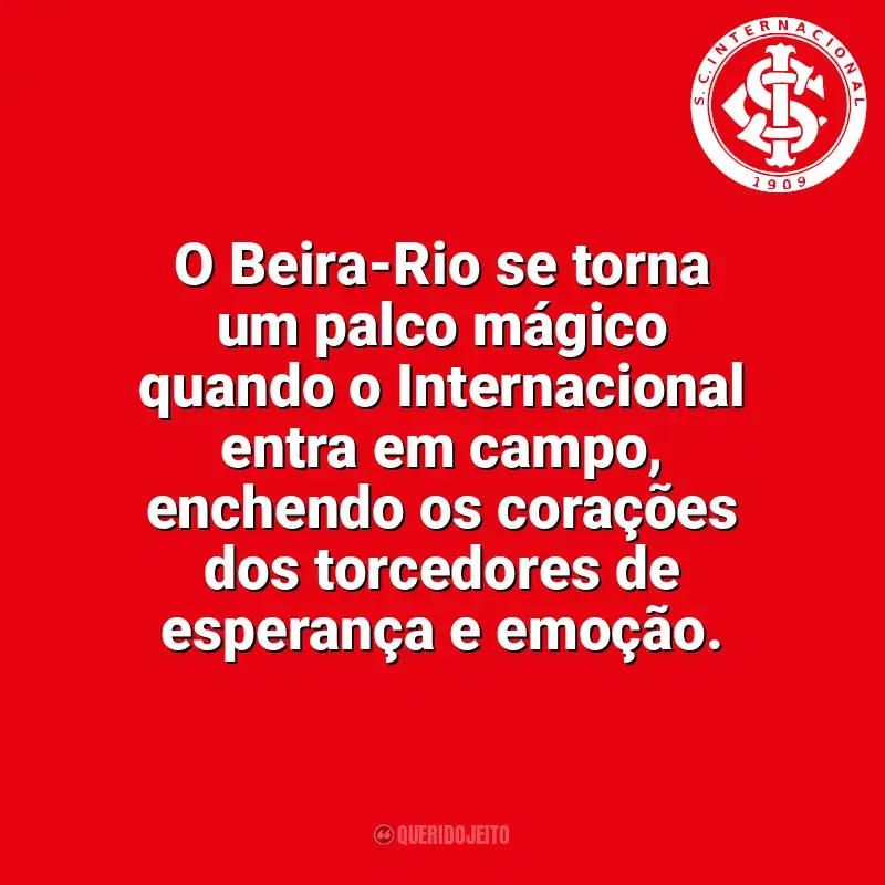 Frases do Sport Club Internacional: O Beira-Rio se torna um palco mágico quando o Internacional entra em campo, enchendo os corações dos torcedores de esperança e emoção.