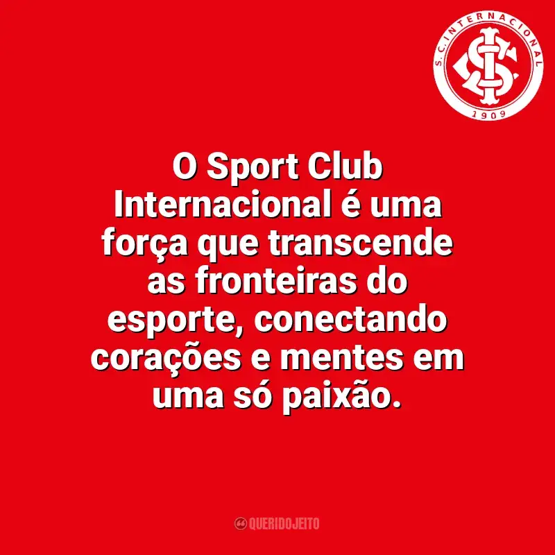 Frases da torcida do Sport Club Internacional: O Sport Club Internacional é uma força que transcende as fronteiras do esporte, conectando corações e mentes em uma só paixão.