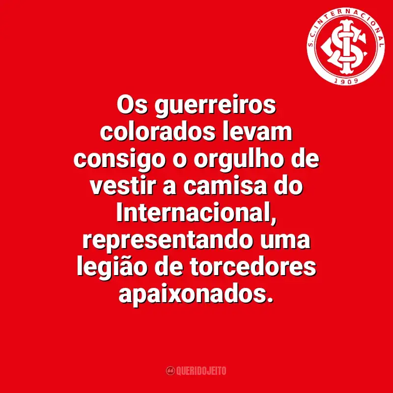 Sport Club Internacional frases time vencedor: Os guerreiros colorados levam consigo o orgulho de vestir a camisa do Internacional, representando uma legião de torcedores apaixonados.