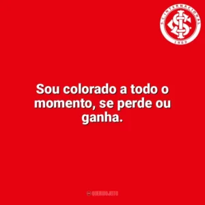 Sou colorado a todo o momento, se perde ou ganha. Sport Club Internacional