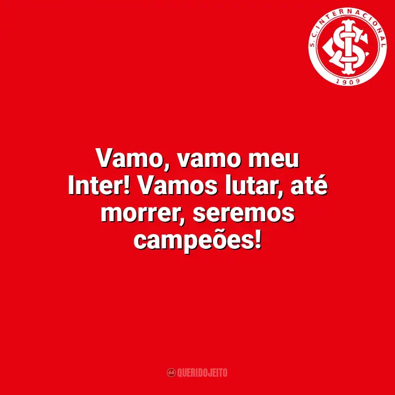 Time do Sport Club Internacional frases: Vamo, vamo meu Inter! Vamos lutar, até morrer, seremos campeões!