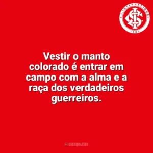 Vestir o manto colorado é entrar em campo com a alma e a raça dos verdadeiros guerreiros. Sport Club Internacional
