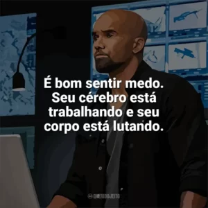 É bom sentir medo. Seu cérebro está trabalhando e seu corpo está lutando. S.W.A.T. (Série)