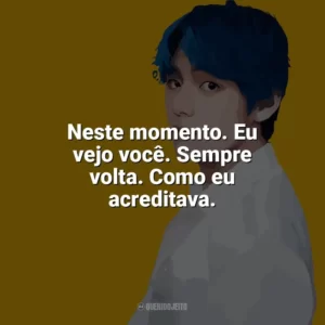 Neste momento. Eu vejo você. Sempre volta. Como eu acreditava. Taehyung (V do BTS)