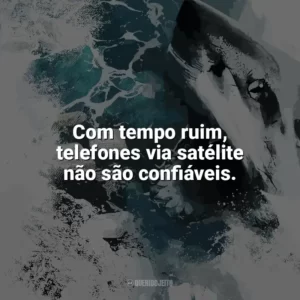 Com tempo ruim, telefones via satélite não são confiáveis. Terror nas Profundezas (Filme)