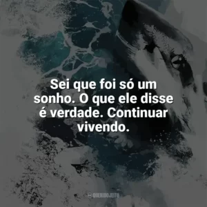Sei que foi só um sonho. O que ele disse é verdade. Continuar vivendo. Terror nas Profundezas (Filme)