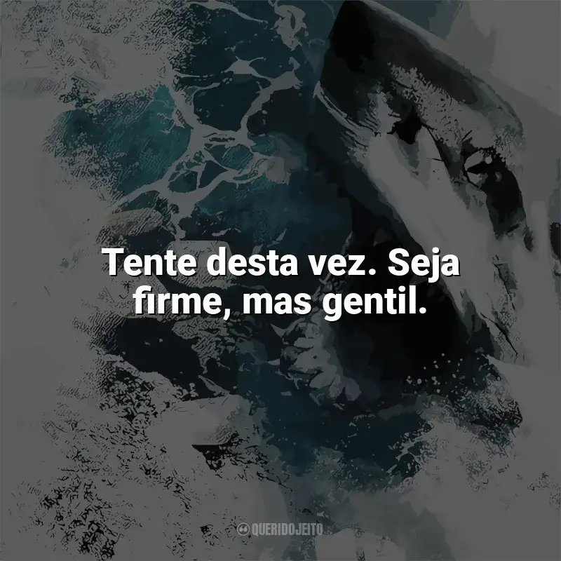 Frases do filme Terror nas Profundezas: Tente desta vez. Seja firme, mas gentil.