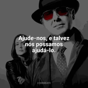 Ajude-nos, e talvez nós possamos ajudá-lo. The Blacklist (Série)
