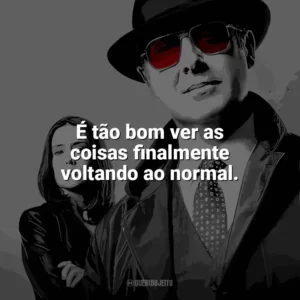 É tão bom ver as coisas finalmente voltando ao normal. The Blacklist (Série)