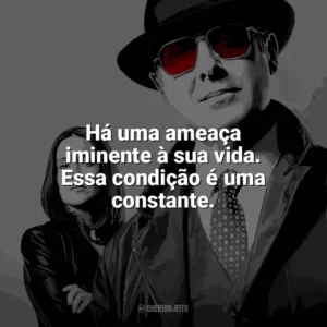 Há uma ameaça iminente à sua vida. Essa condição é uma constante. The Blacklist (Série)