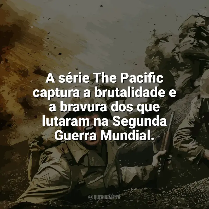 Frases de The Pacific série: A série The Pacific captura a brutalidade e a bravura dos que lutaram na Segunda Guerra Mundial.