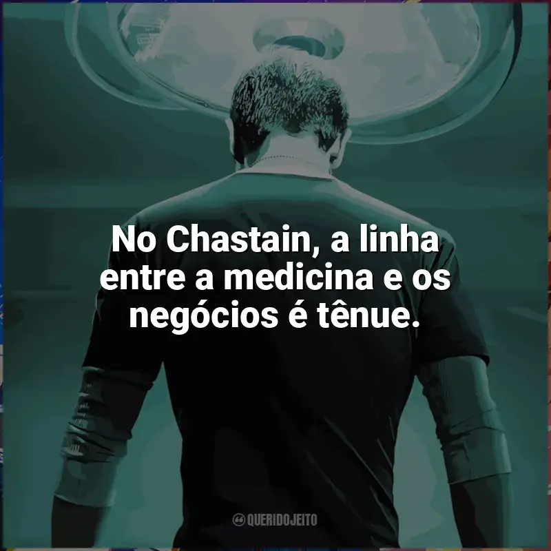 Frases de The Resident série: No Chastain, a linha entre a medicina e os negócios é tênue.