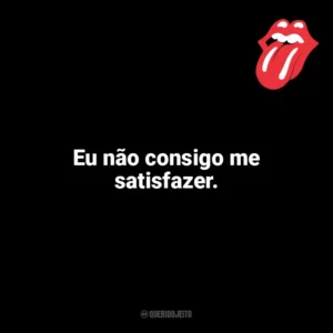 Eu não consigo me satisfazer. The Rolling Stones