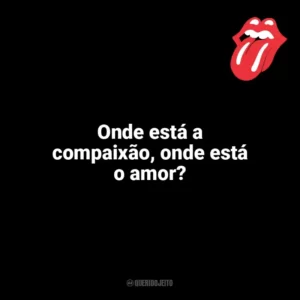 Onde está a compaixão, onde está o amor? The Rolling Stones