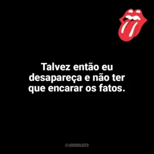 Talvez então eu desapareça e não ter que encarar os fatos. The Rolling Stones