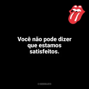 Você não pode dizer que estamos satisfeitos. The Rolling Stones