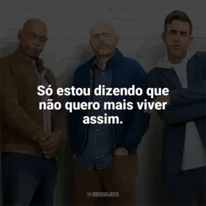 Só estou dizendo que não quero mais viver assim. Tiozões (Filme)