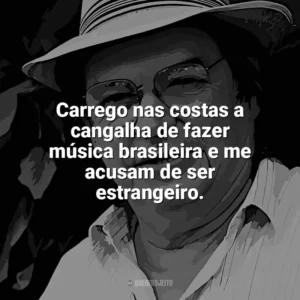 Carrego nas costas a cangalha de fazer música brasileira e me acusam de ser estrangeiro. Tom Jobim