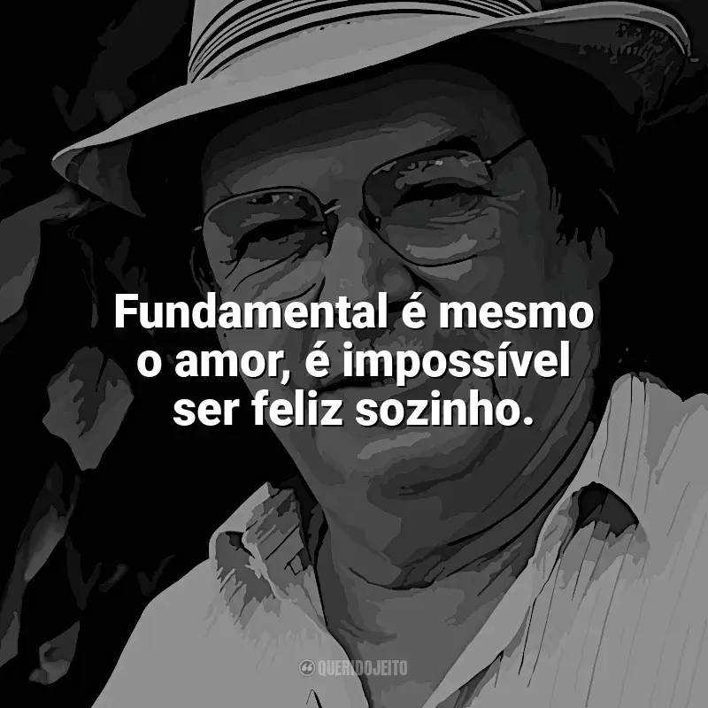 Frases reflexivas de Tom Jobim: Fundamental é mesmo o amor, é impossível ser feliz sozinho.