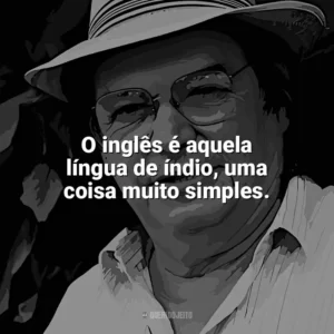 O inglês é aquela língua de índio, uma coisa muito simples. Tom Jobim