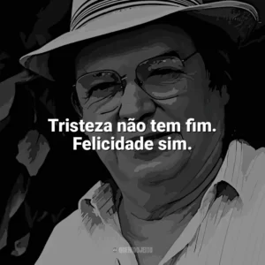 Tristeza não tem fim. Felicidade sim. Tom Jobim